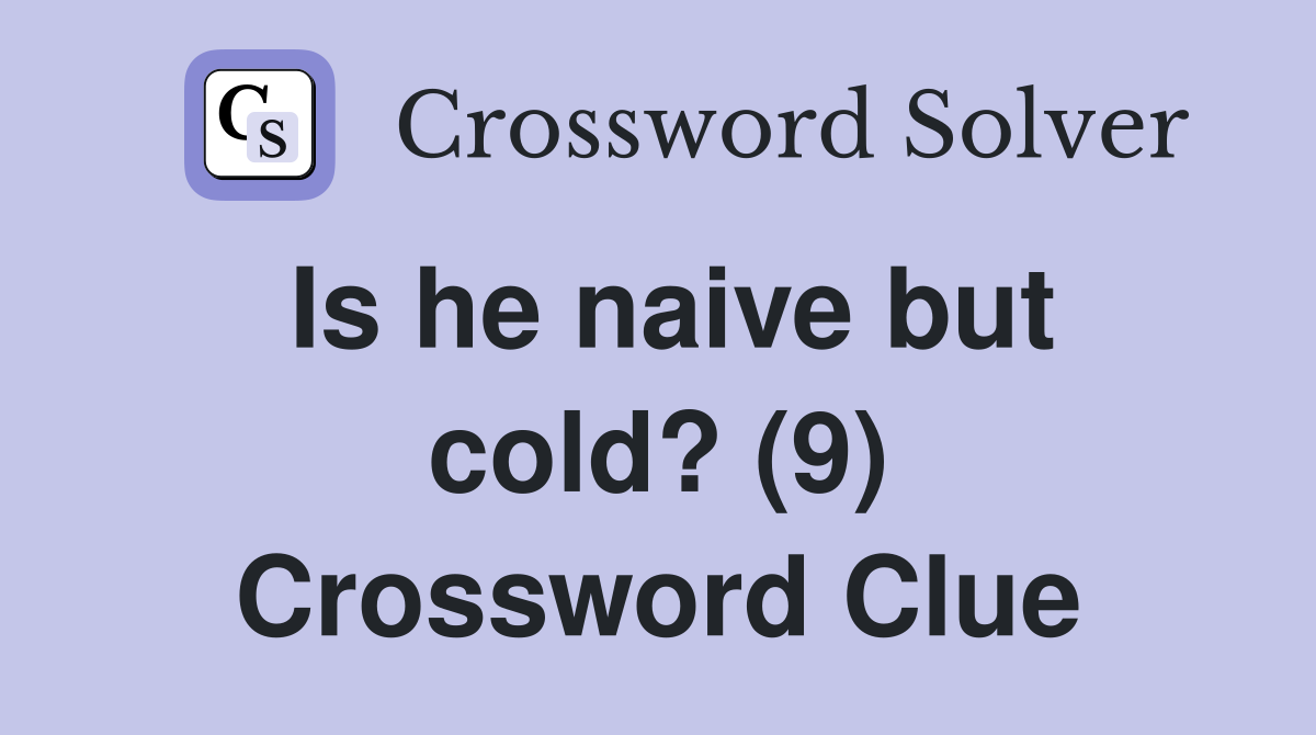 Is he naive but cold? (9) Crossword Clue