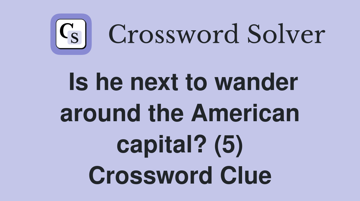 Is he next to wander around the American capital? (5) Crossword Clue