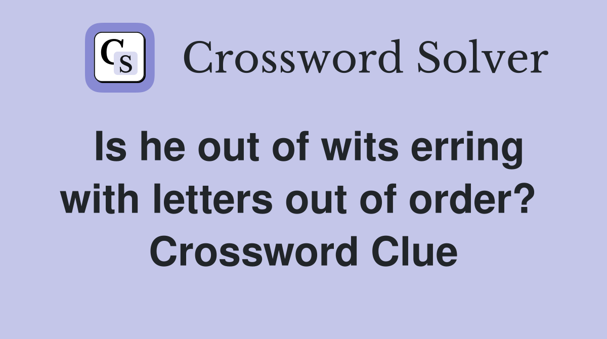 Is he out of wits erring with letters out of order?  Crossword Clue