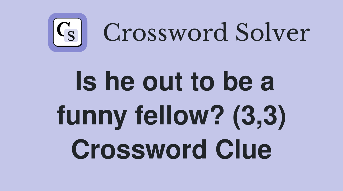 Is he out to be a funny fellow? (3,3) Crossword Clue