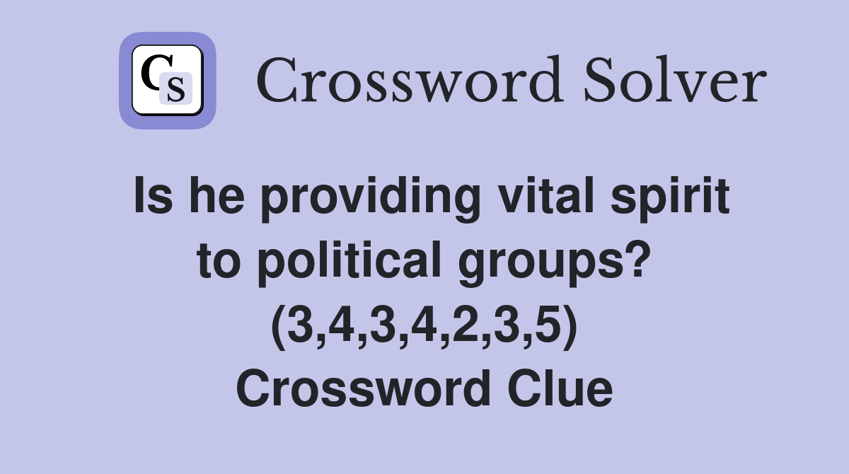 Is he providing vital spirit to political groups? (3,4,3,4,2,3,5) Crossword Clue