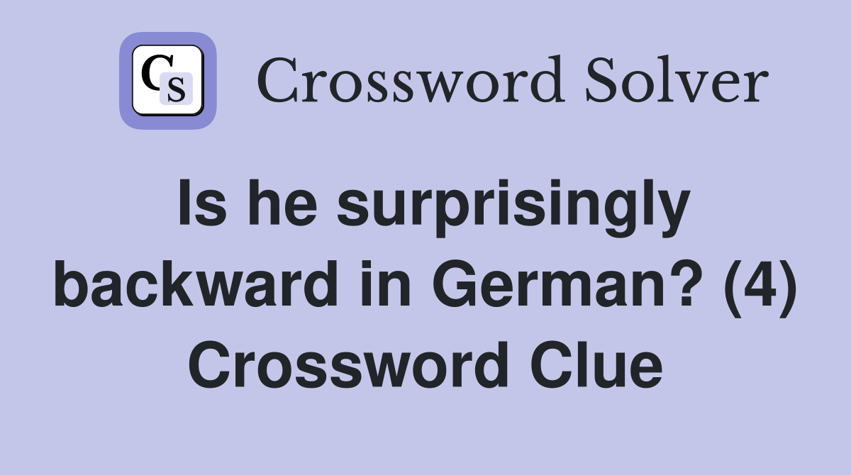 Is he surprisingly backward in German? (4) Crossword Clue