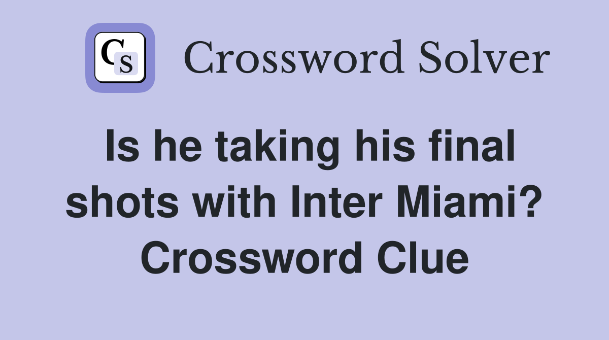 Is he taking his final shots with Inter Miami? Crossword Clue