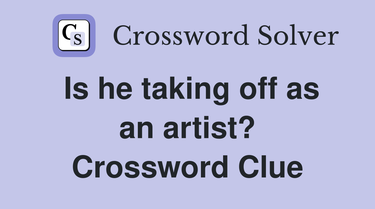 Is he taking off as an artist? Crossword Clue
