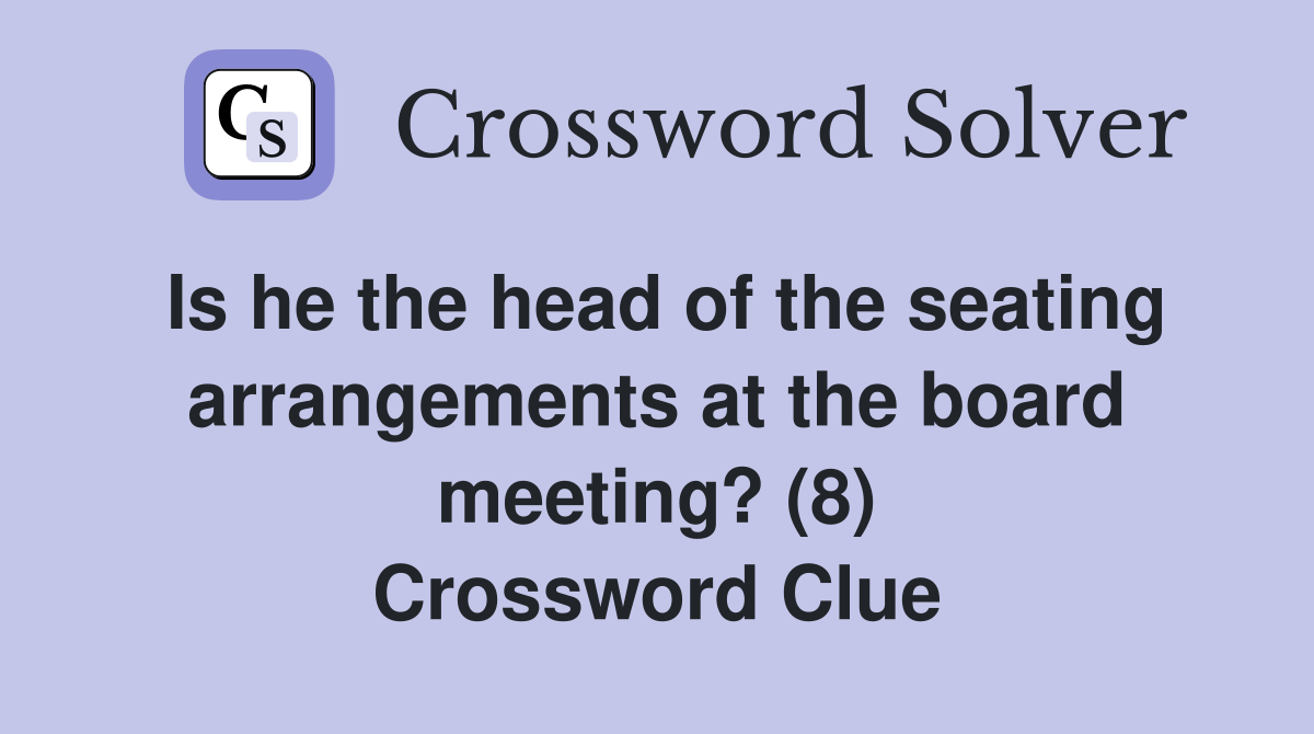 Is he the head of the seating arrangements at the board meeting? (8) Crossword Clue