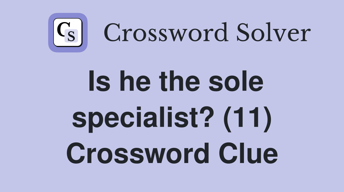 Is he the sole specialist? (11) Crossword Clue