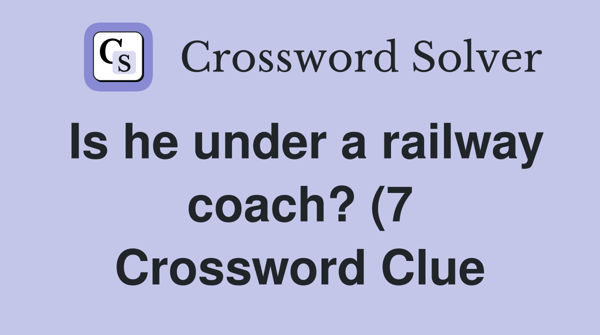 Is he under a railway coach? (7) Crossword Clue Answers Crossword Is he under a railway coach? (7) Crossword Clue Answers Crossword