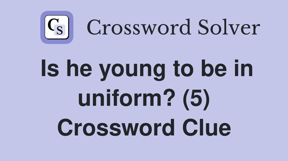 Is he young to be in uniform? (5) Crossword Clue