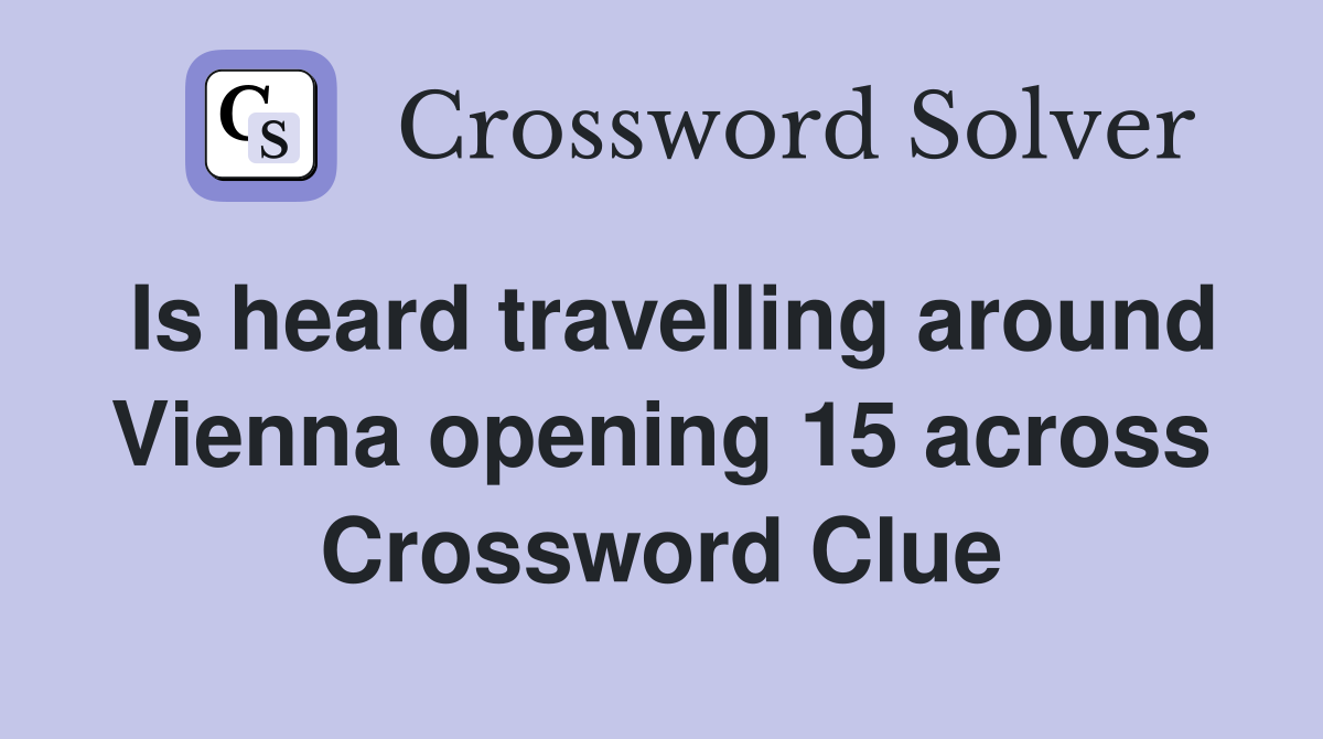 Is heard travelling around Vienna opening 15 across Crossword Clue