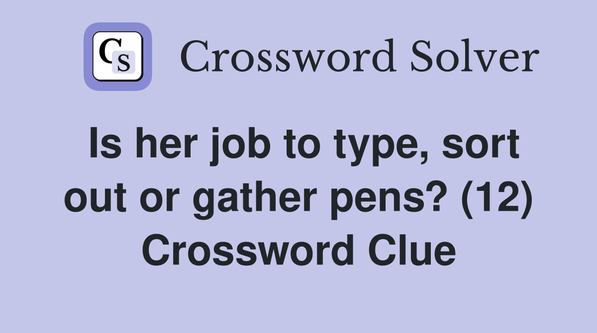 Is her job to type, sort out or gather pens? (12) Crossword Clue