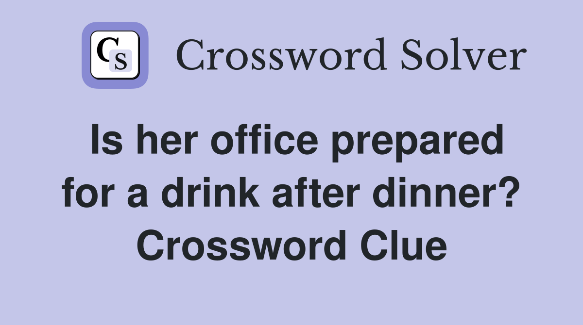 Is her office prepared for a drink after dinner? Crossword Clue