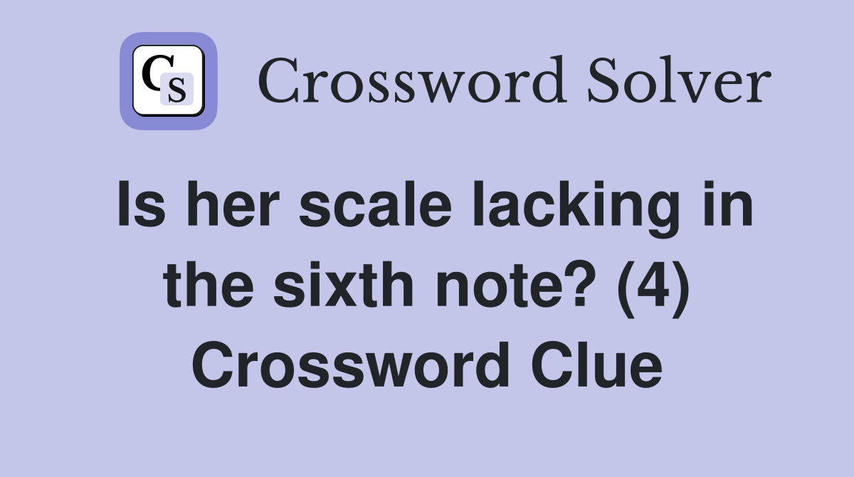 Is her scale lacking in the sixth note? (4) Crossword Clue