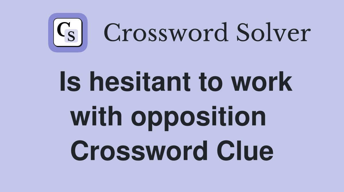 Is hesitant to work with opposition  Crossword Clue