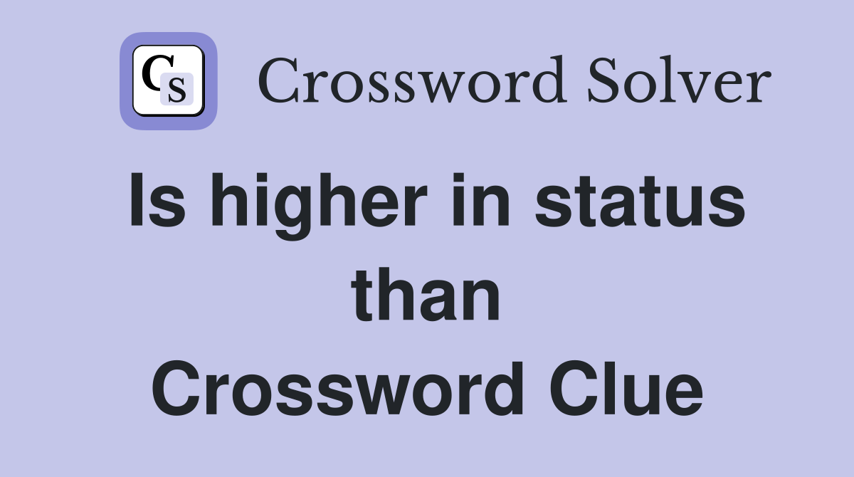 Is higher in status than Crossword Clue