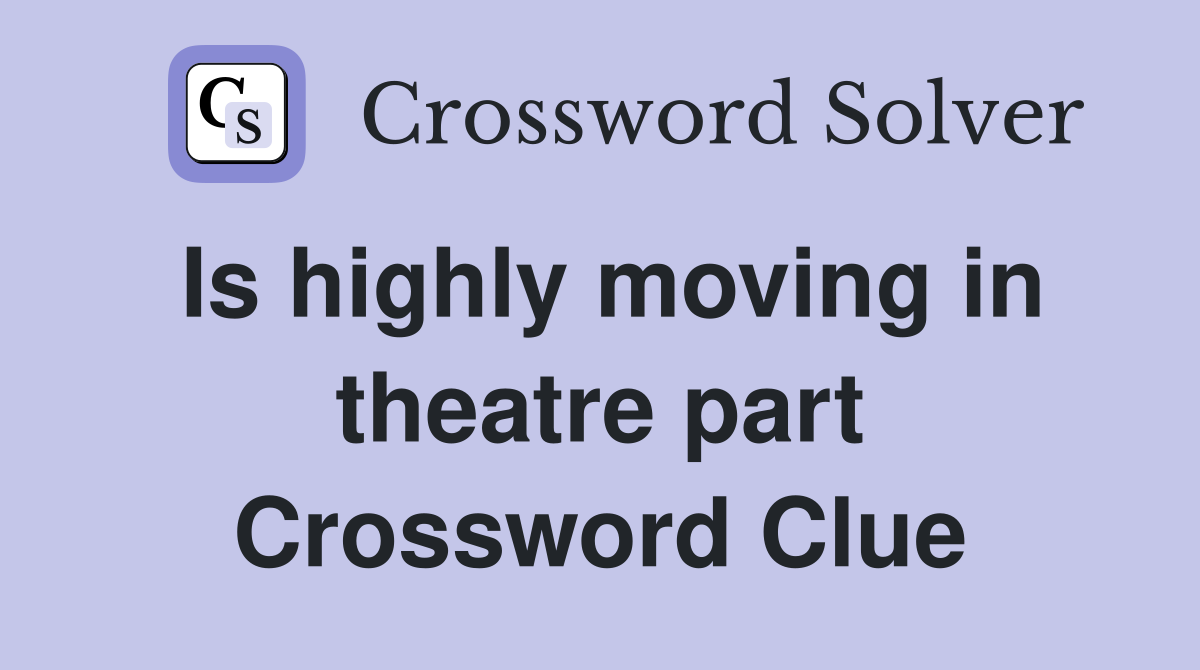Is highly moving in theatre part Crossword Clue