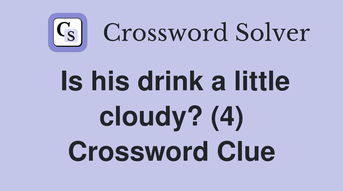 Is his drink a little cloudy? (4) Crossword Clue