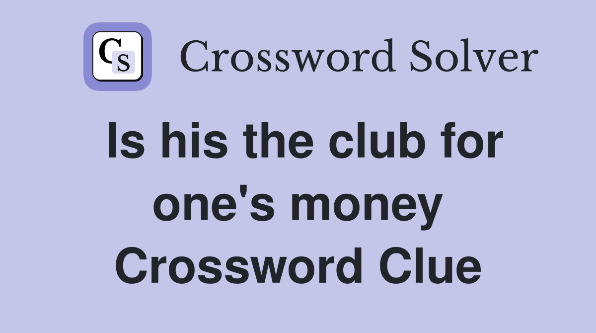 Is his the club for one's money Crossword Clue