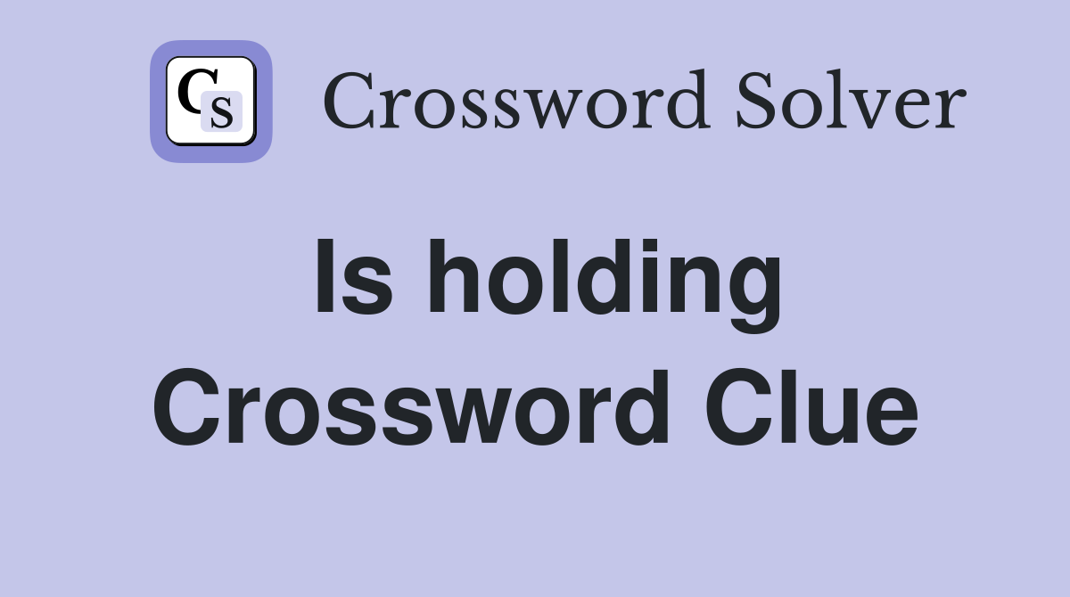 Is holding Crossword Clue