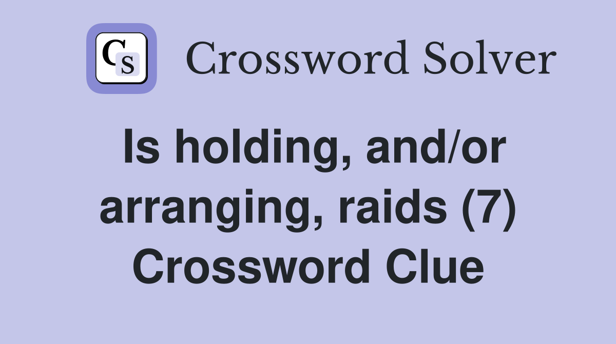 Is holding, and/or arranging, raids (7) Crossword Clue
