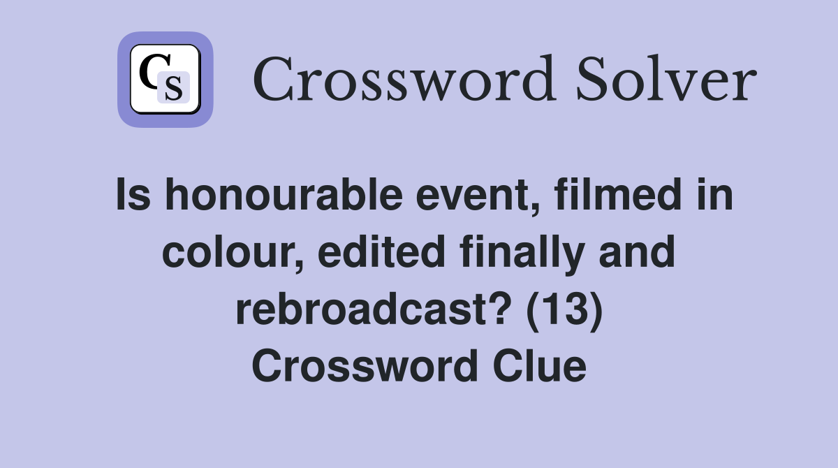Is honourable event, filmed in colour, edited finally and rebroadcast? (13) Crossword Clue