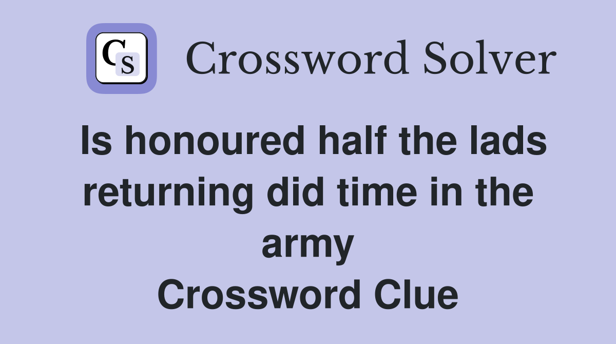 Is honoured half the lads returning did time in the army Crossword Clue
