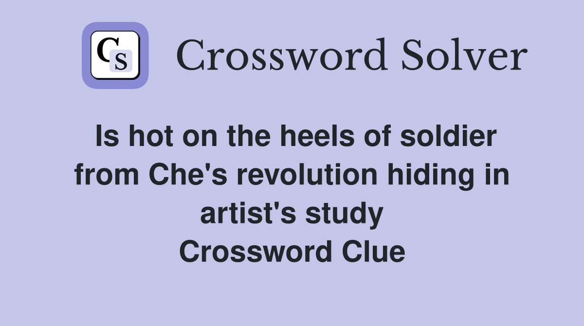 Is hot on the heels of soldier from Che's revolution hiding in artist's study Crossword Clue