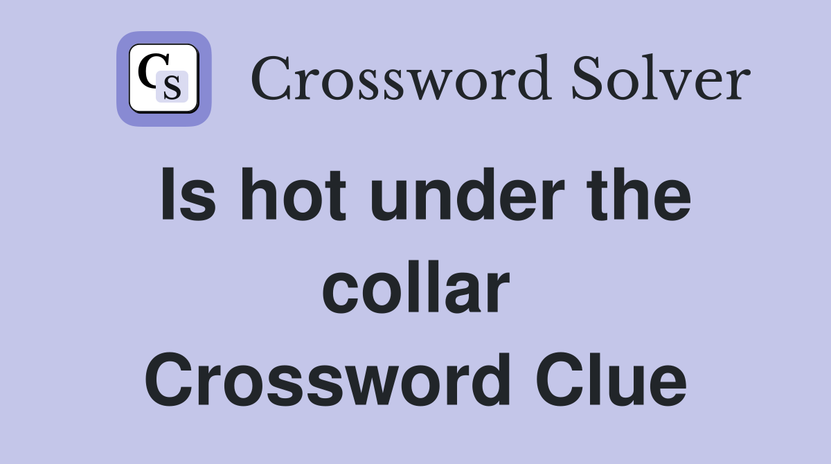 Is hot under the collar Crossword Clue