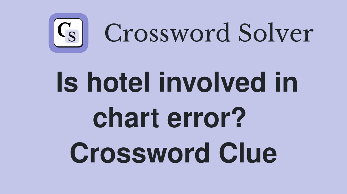 Is hotel involved in chart error?  Crossword Clue