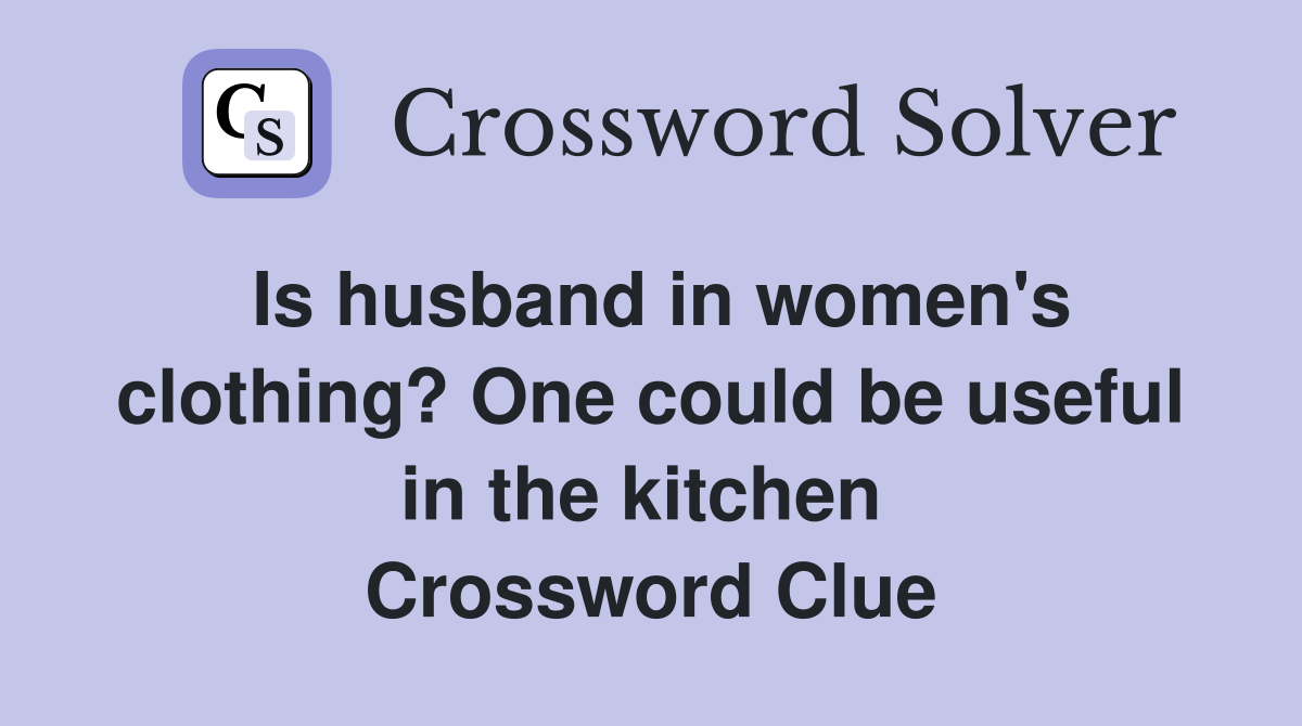Is husband in women's clothing? One could be useful in the kitchen  Crossword Clue