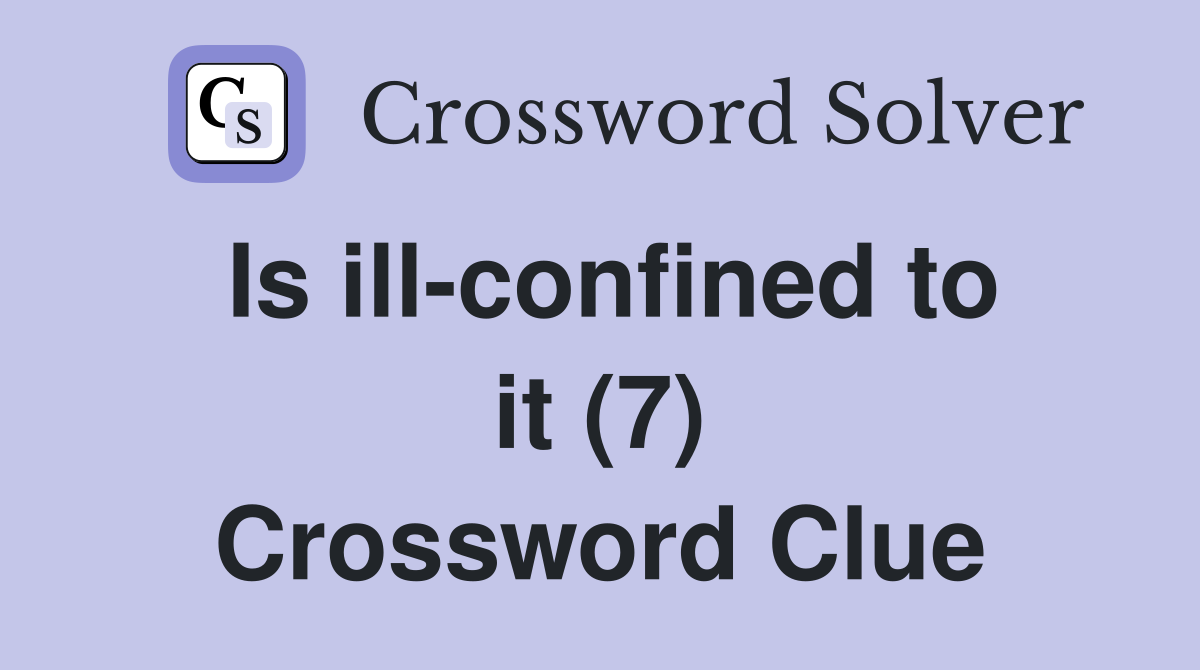 Is ill-confined to it (7) Crossword Clue