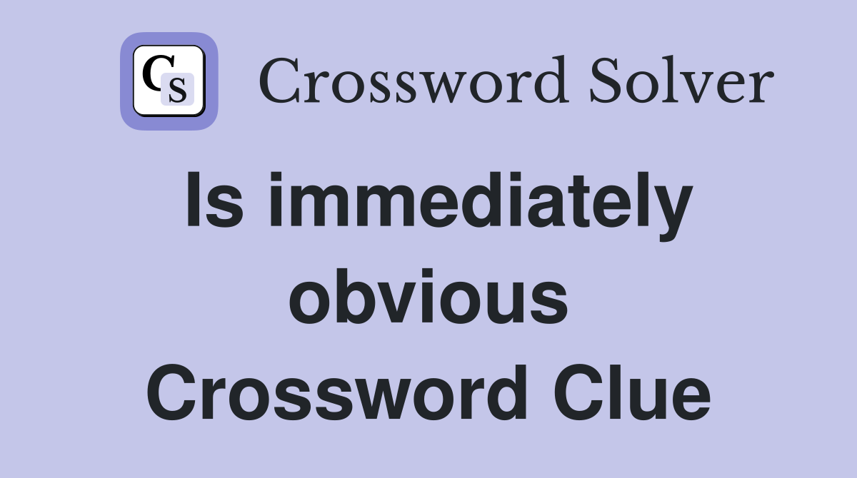 Is immediately obvious Crossword Clue