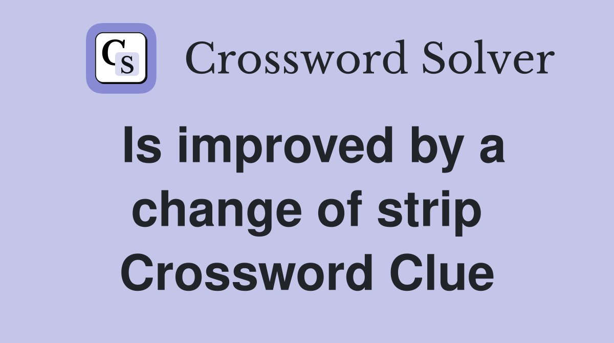 Is improved by a change of strip Crossword Clue