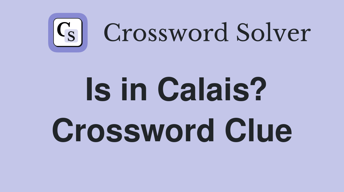Is in Calais? Crossword Clue