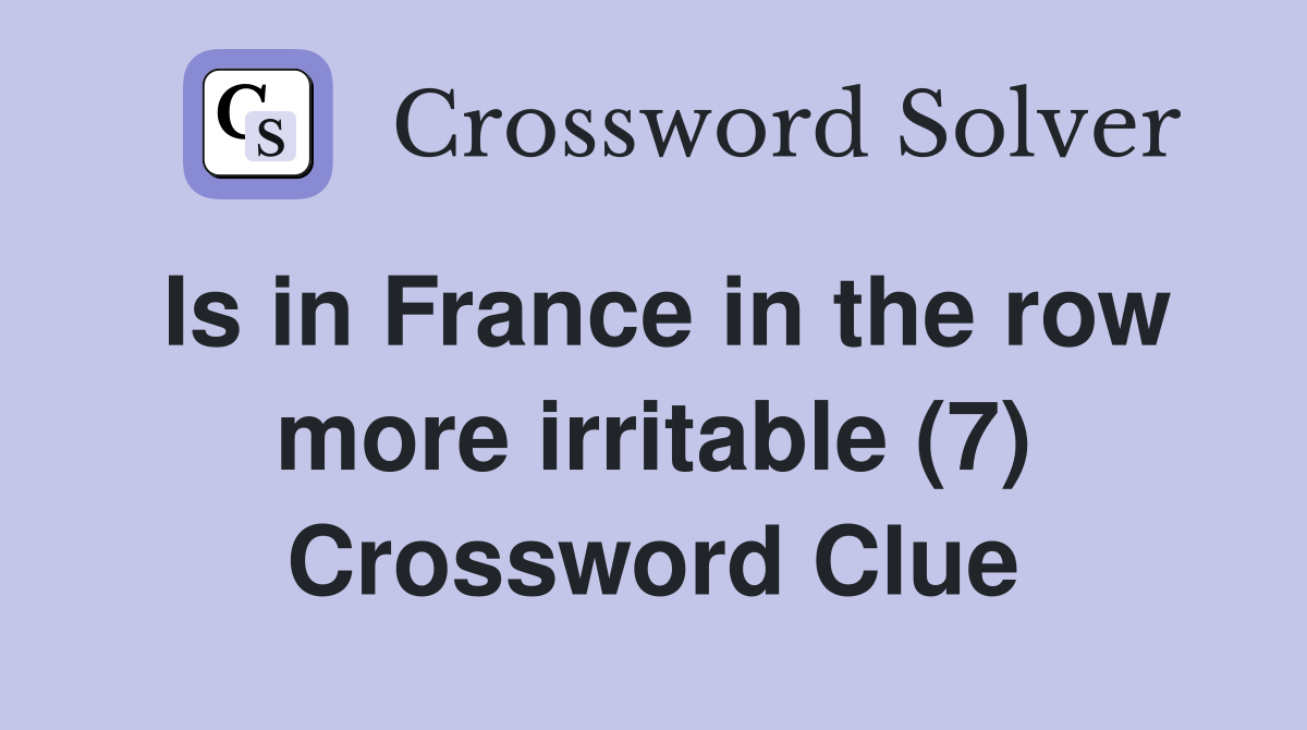 Is in France in the row more irritable (7) Crossword Clue