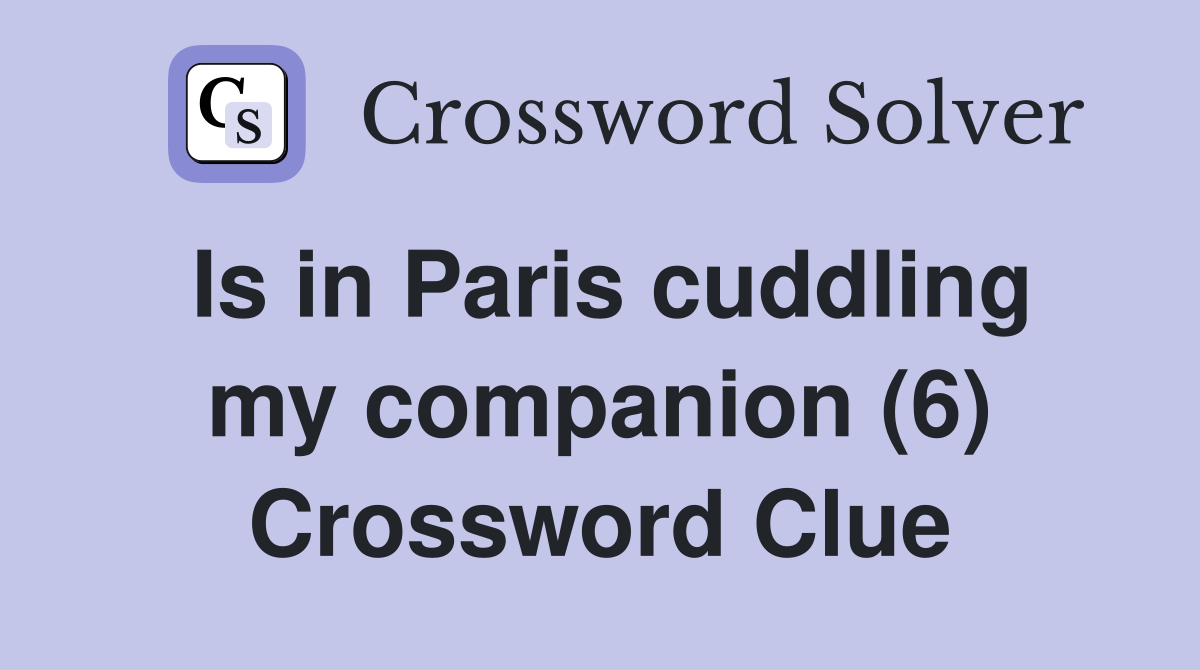 Is in Paris cuddling my companion (6) Crossword Clue