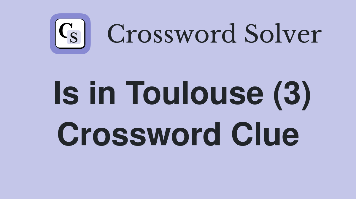 Is in Toulouse (3) Crossword Clue