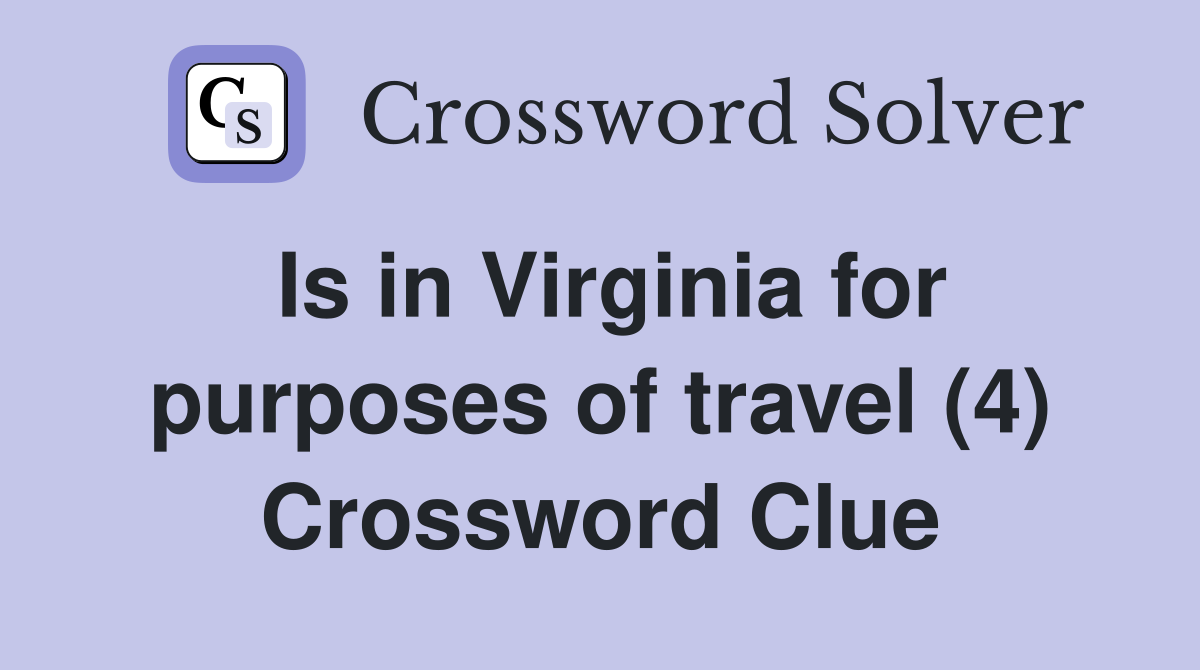 Is in Virginia for purposes of travel (4) Crossword Clue