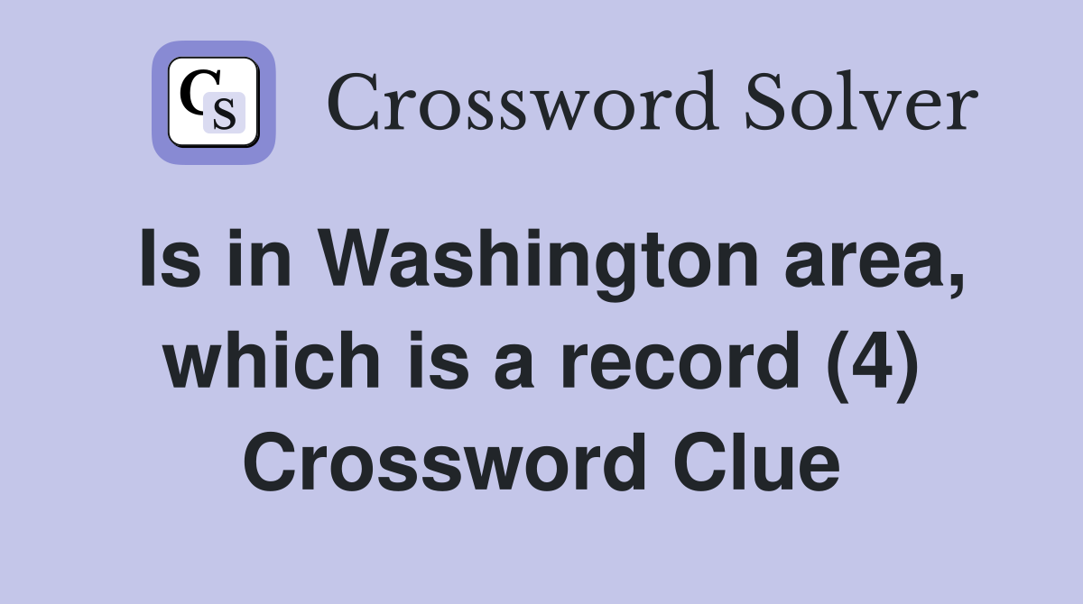 Is in Washington area, which is a record (4) Crossword Clue