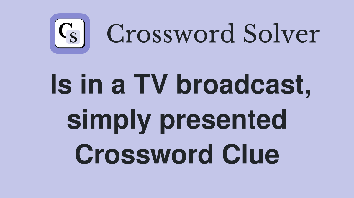 Is in a TV broadcast, simply presented Crossword Clue