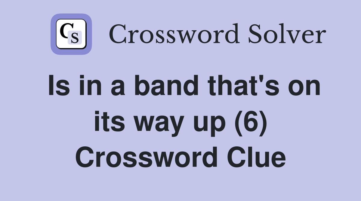 Is in a band that's on its way up (6) Crossword Clue