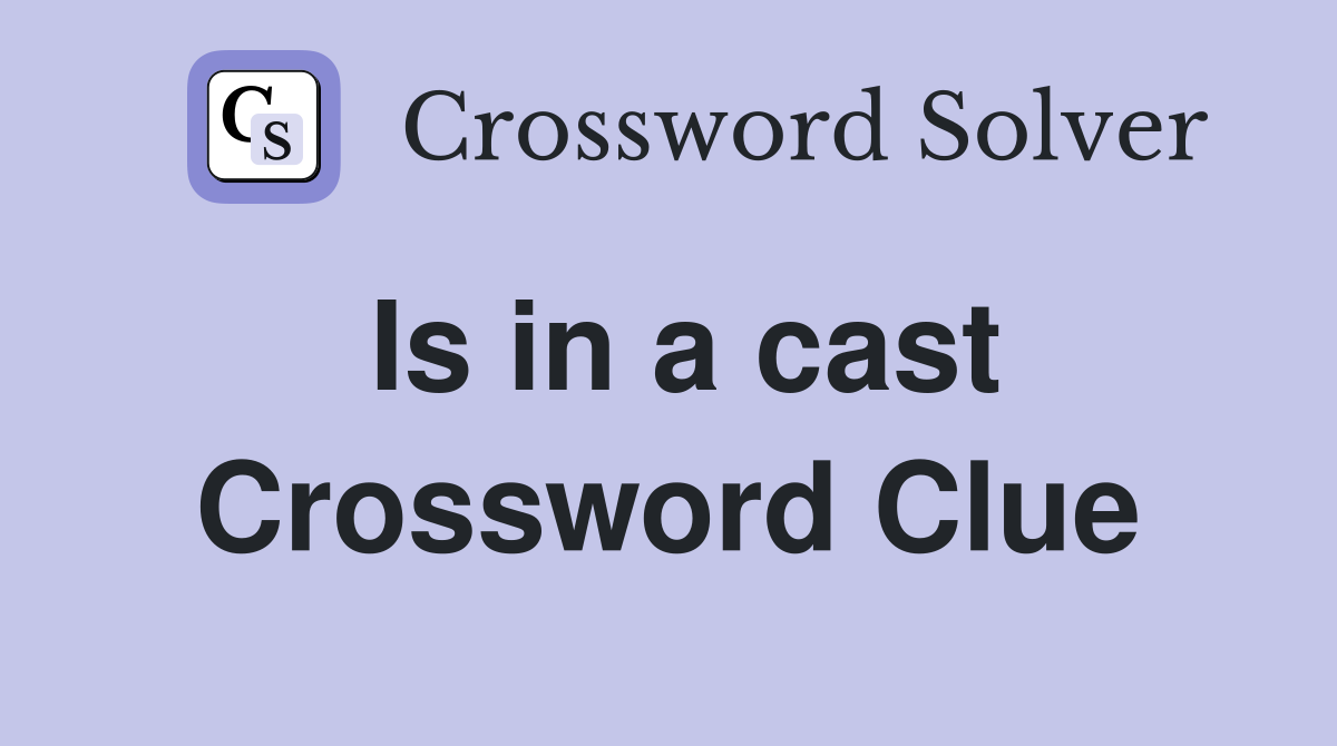 Is in a cast Crossword Clue
