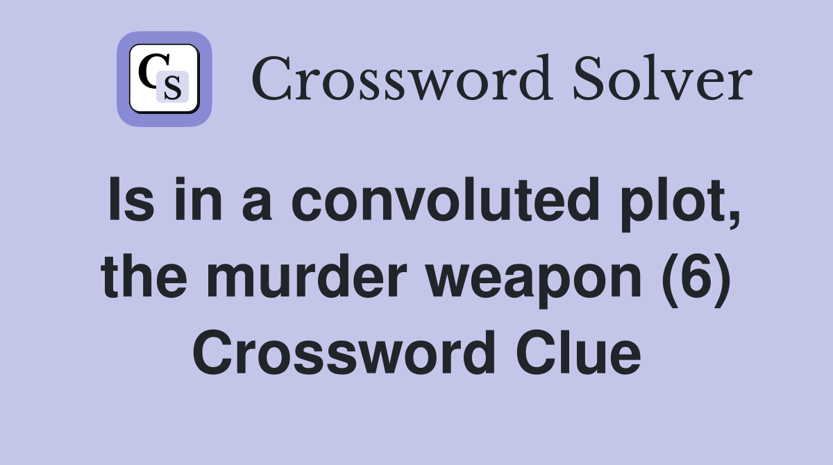 Is in a convoluted plot, the murder weapon (6) Crossword Clue