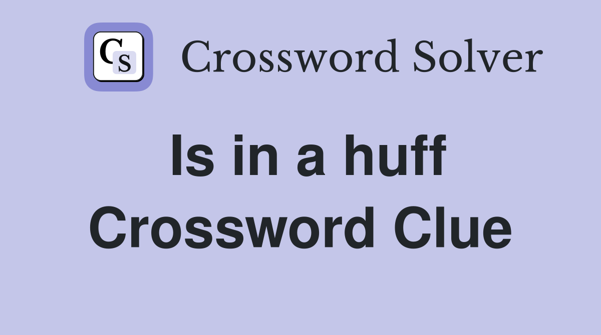 Is in a huff Crossword Clue