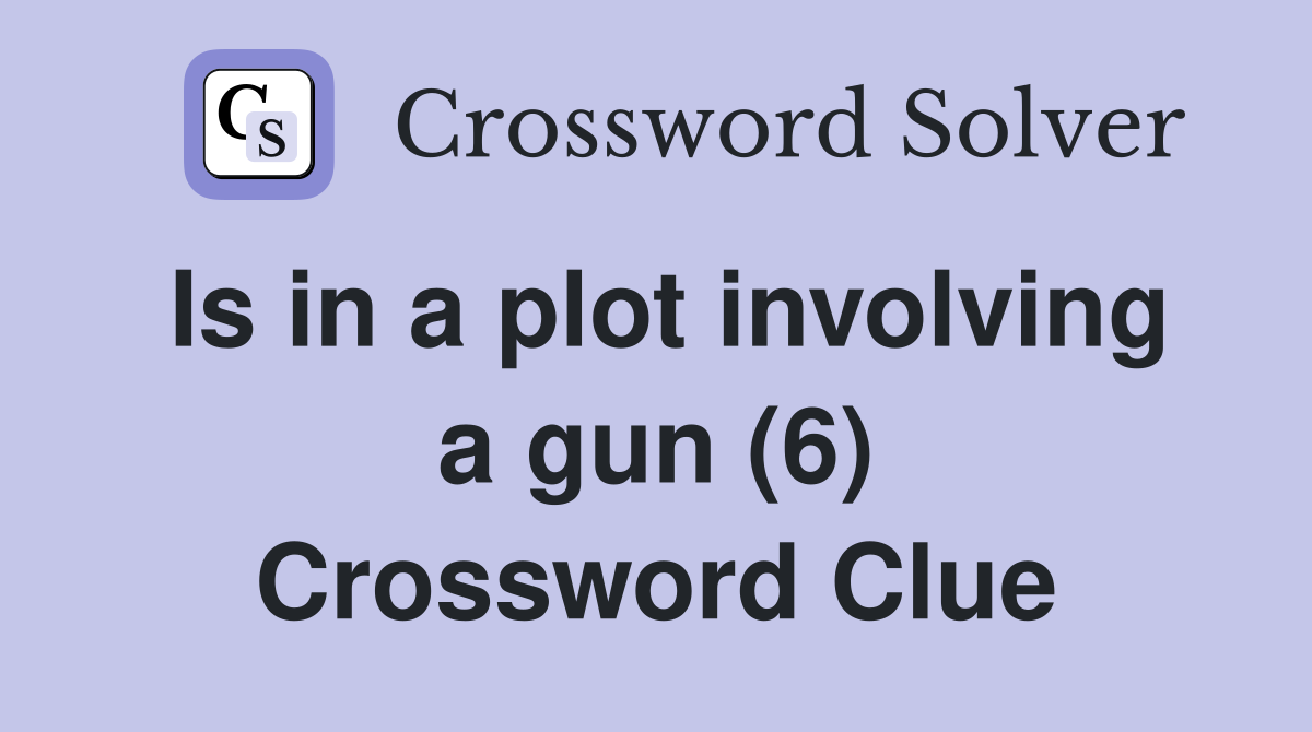 Is in a plot involving a gun (6) Crossword Clue