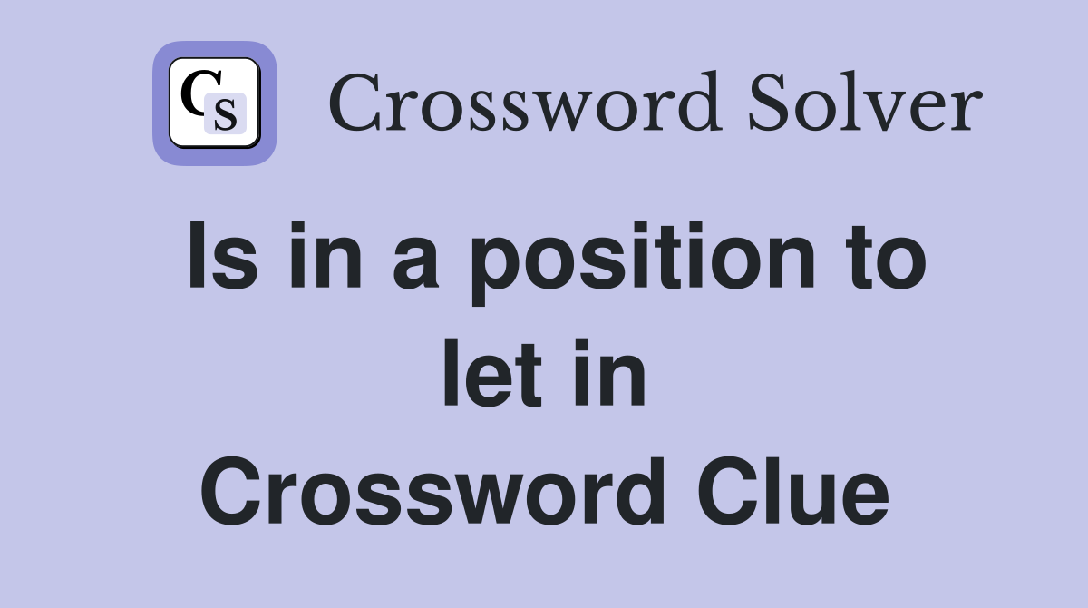 Is in a position to let in Crossword Clue
