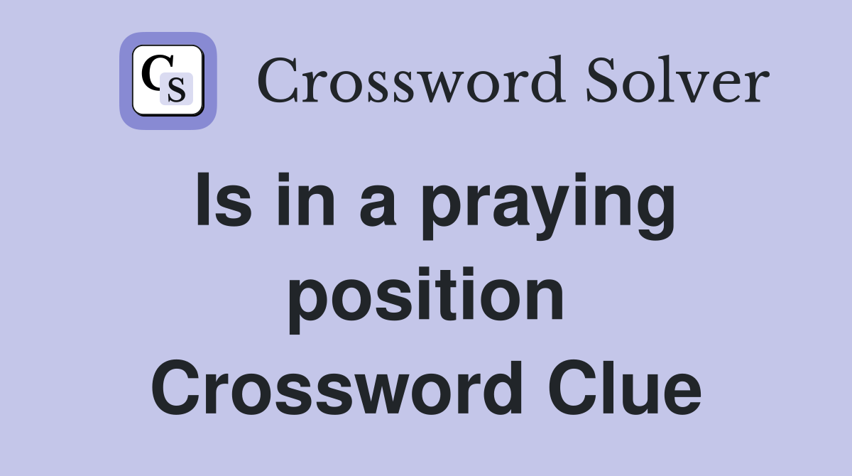 Is in a praying position Crossword Clue