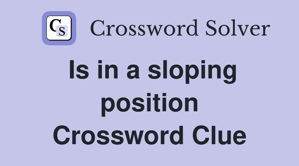 Is in a sloping position Crossword Clue
