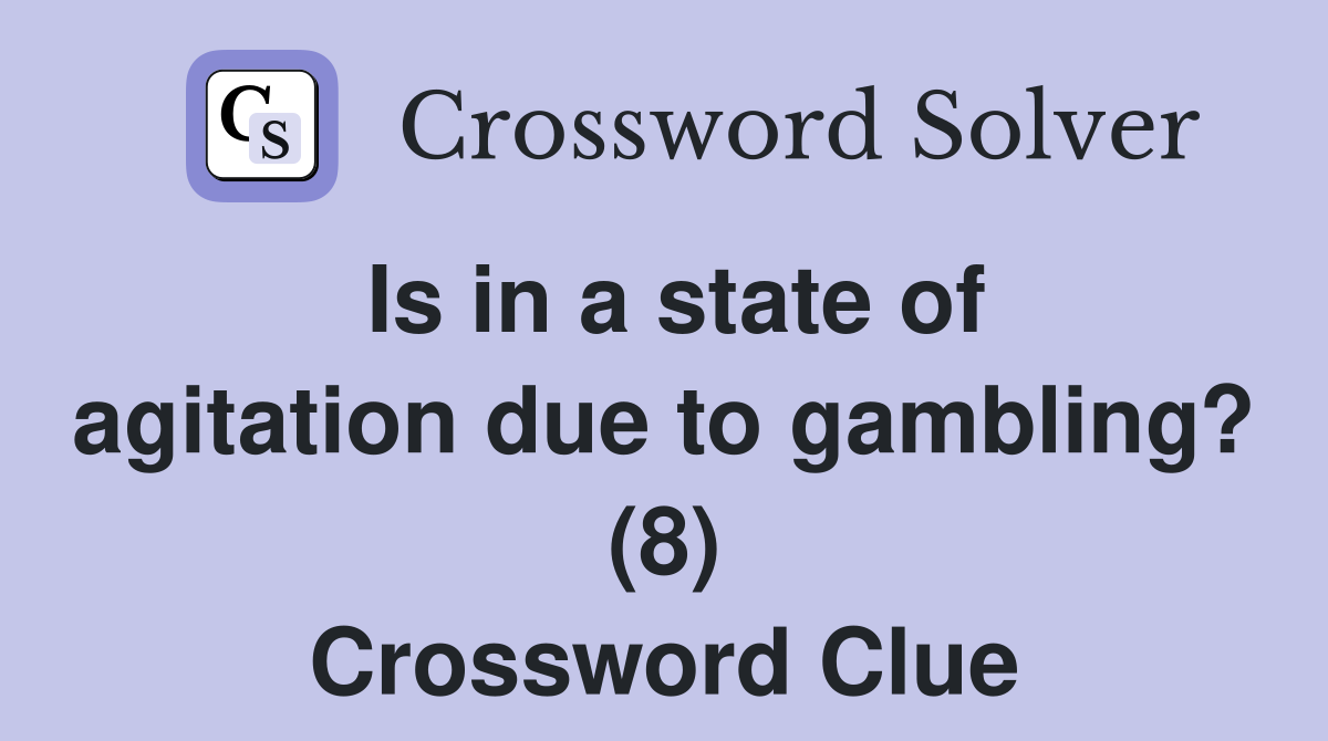 Is in a state of agitation due to gambling? (8) Crossword Clue