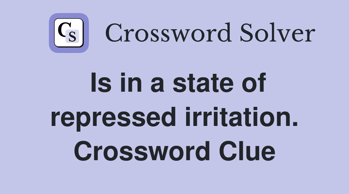 Is in a state of repressed irritation. Crossword Clue