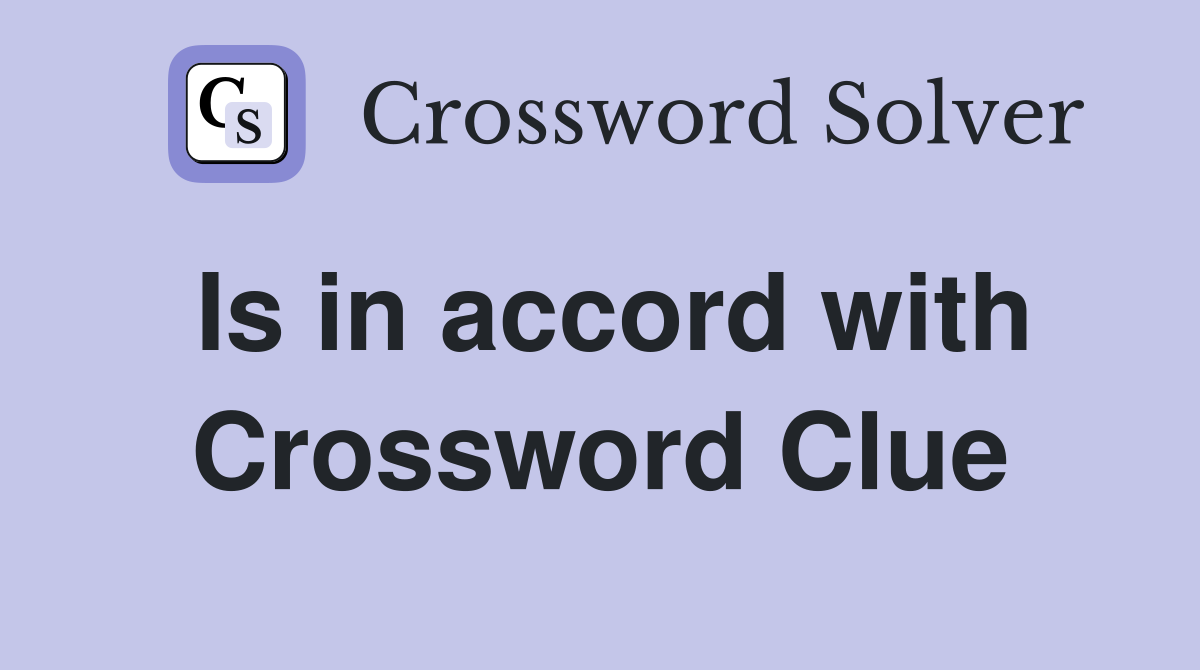 Is in accord with Crossword Clue